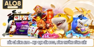 Bắn Cá Xèng ALO8 - Nạp Đạn Săn Boss, Bùng Thưởng Từng Giây