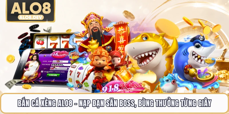 Bắn Cá Xèng ALO8 - Nạp Đạn Săn Boss, Bùng Thưởng Từng Giây