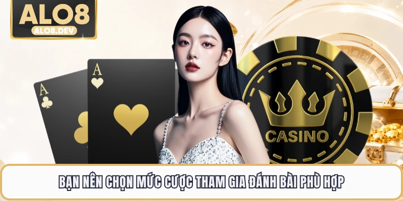 Bạn nên chọn mức cược tham gia đánh bài phù hợp