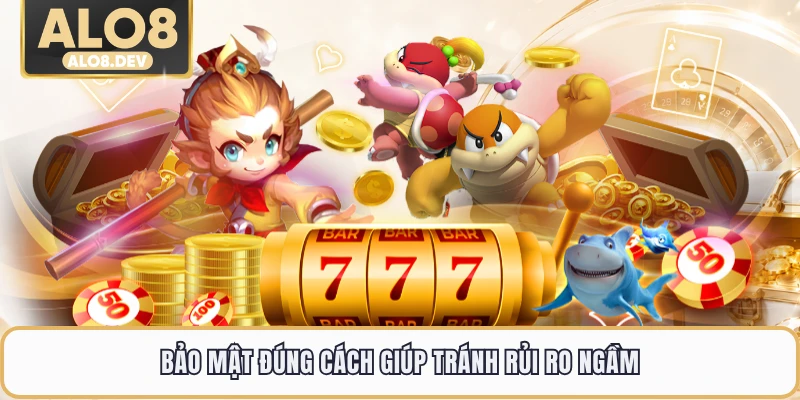 Bảo mật đúng cách giúp tránh rủi ro ngầm