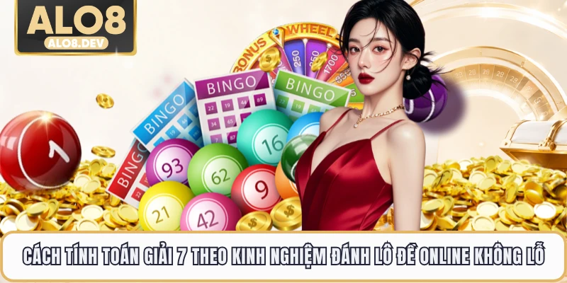Cách tính toán giải 7 theo kinh nghiệm đánh lô đề online không lỗ