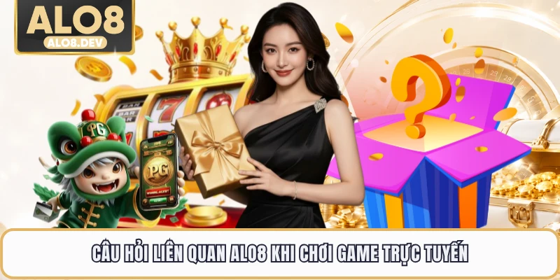 Câu hỏi liên quan ALO8 khi chơi game trực tuyến