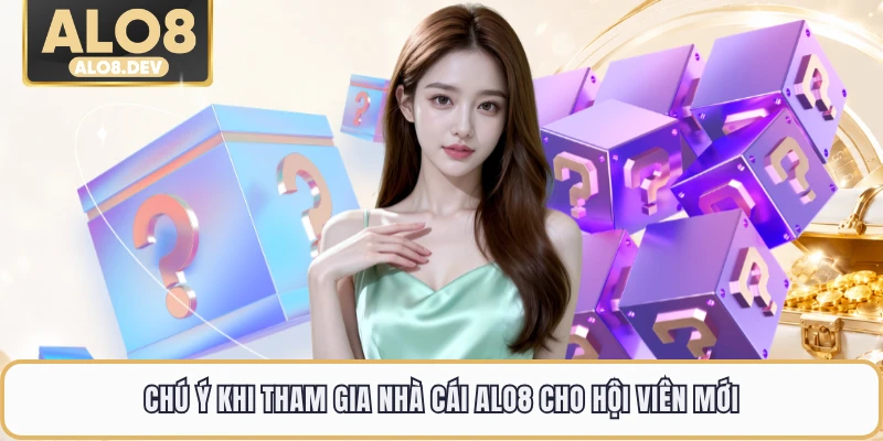 Chú ý khi tham gia nhà cái ALO8 cho hội viên mới
