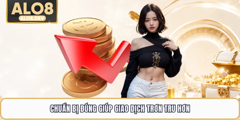 Chuẩn bị đúng giúp giao dịch trơn tru hơn