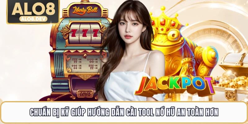 Chuẩn bị kỹ giúp hướng dẫn cài tool nổ hũ an toàn hơn