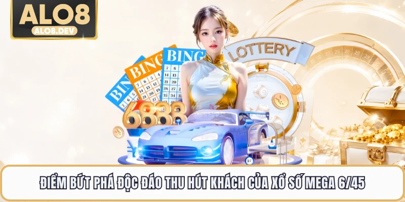 Điểm bứt phá độc đáo thu hút khách của xổ số mega 6/45