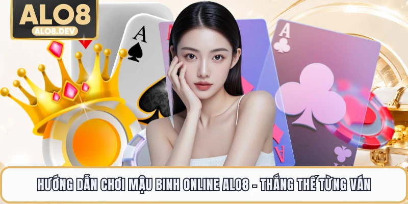 Hướng Dẫn Chơi Mậu Binh Online ALO8 - Thắng Thế Từng Ván