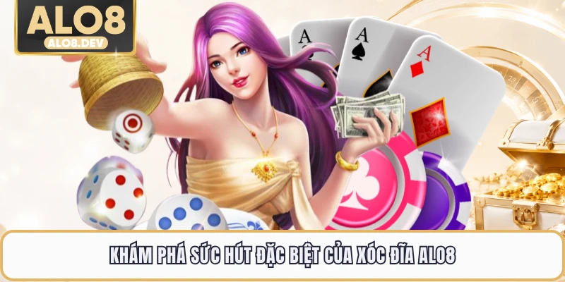 Khám phá sức hút đặc biệt của xóc đĩa ALO8