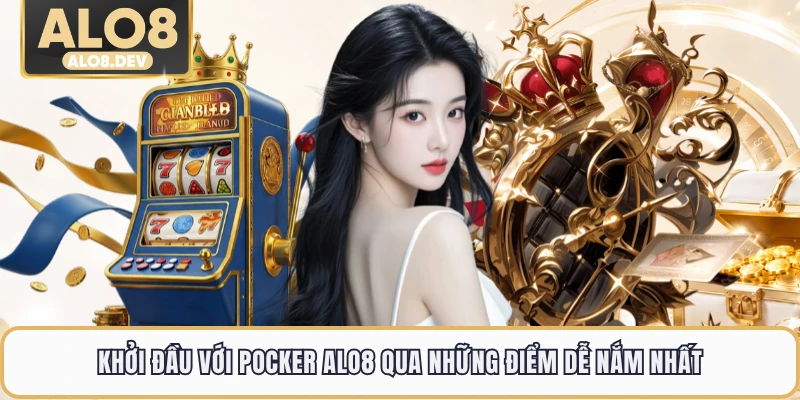 Khởi đầu với Pocker ALO8 qua những điểm dễ nắm nhất