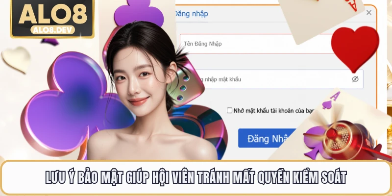 Lưu ý bảo mật giúp hội viên tránh mất quyền kiểm soát