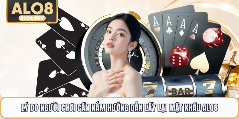 Lý do người chơi cần nắm hướng dẫn lấy lại mật khẩu ALO8