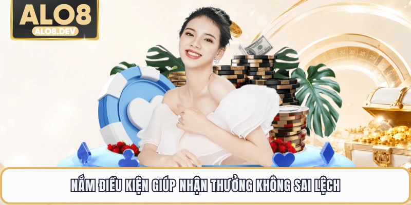 Nắm điều kiện giúp nhận thưởng không sai lệch
