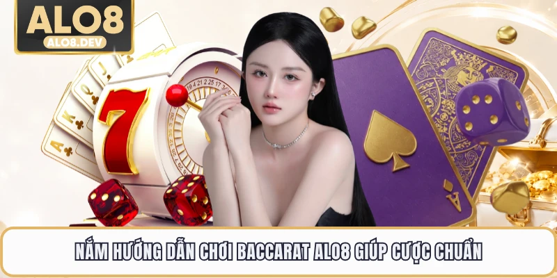 Nắm hướng dẫn chơi baccarat ALO8 giúp cược chuẩn