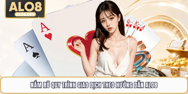 Nắm rõ quy trình giao dịch theo hướng dẫn ALO8
