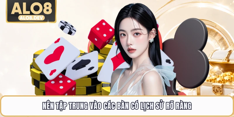 Nên tập trung vào các bàn có lịch sử rõ ràng