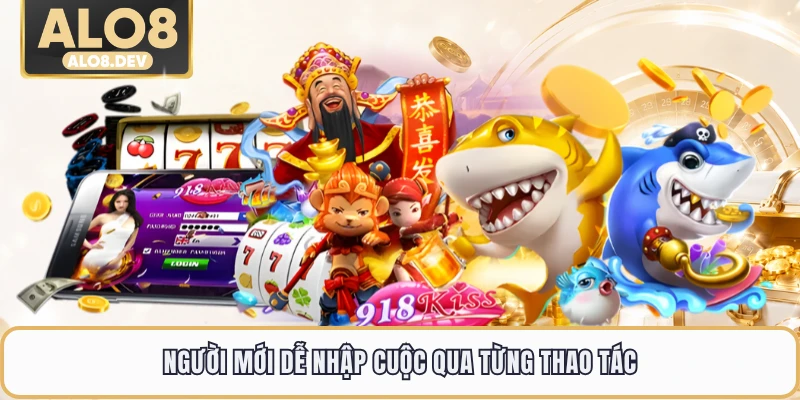 Người mới dễ nhập cuộc qua từng thao tác