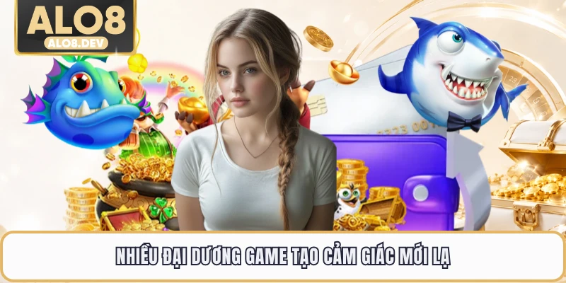 Nhiều đại dương game tạo cảm giác mới lạ
