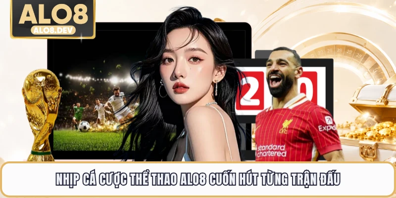 Nhịp cá cược thể thao ALO8 cuốn hút từng trận đấu