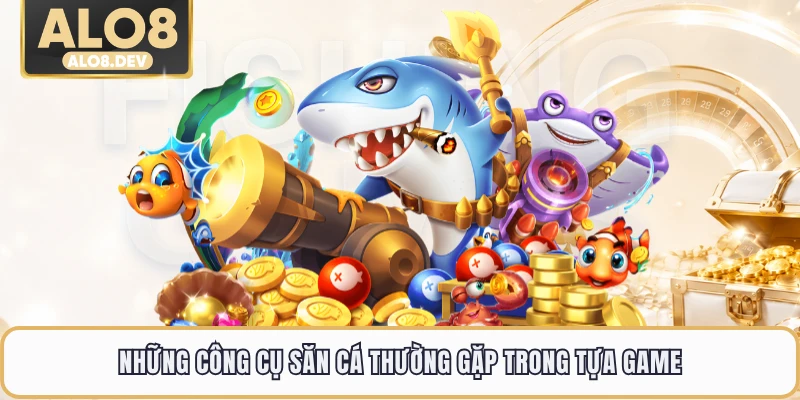 Những công cụ săn cá thường gặp trong tựa game