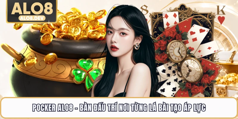 Pocker ALO8 - Bàn Đấu Trí Nơi Từng Lá Bài Tạo Áp Lực