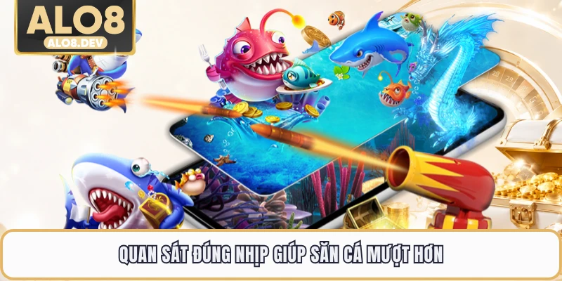 Quan sát đúng nhịp giúp săn cá mượt hơn