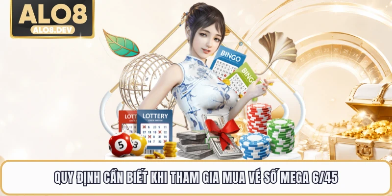 Quy định cần biết khi tham gia mua vé số mega 6/45