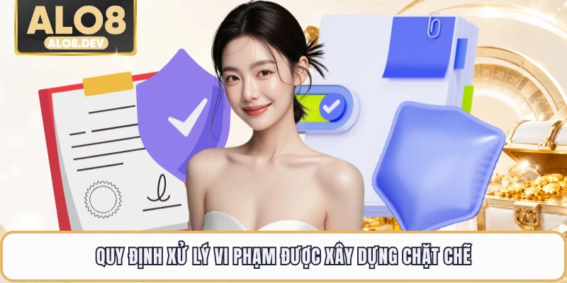 Quy định xử lý vi phạm được xây dựng chặt chẽ