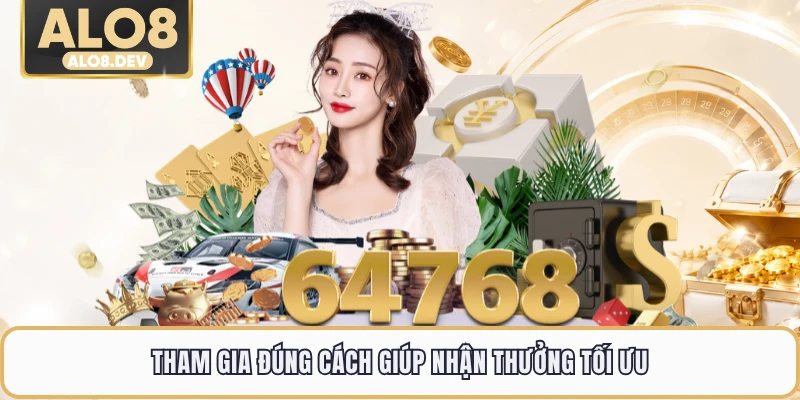 Tham gia đúng cách giúp nhận thưởng tối ưu