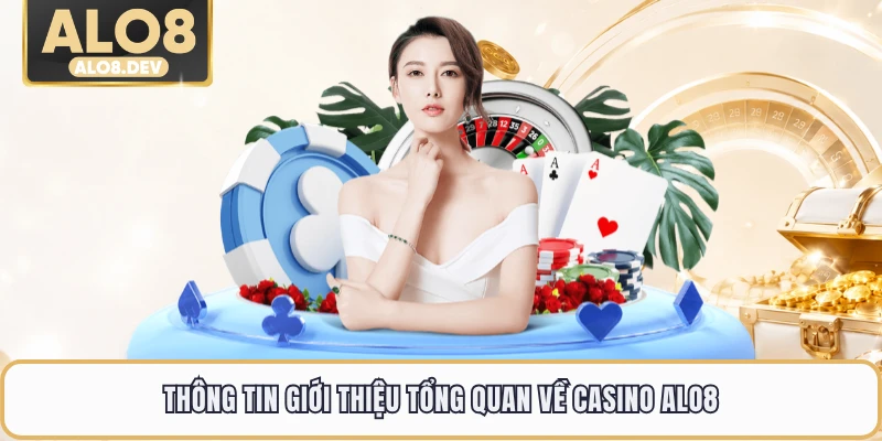 Thông tin giới thiệu tổng quan về casino ALO8