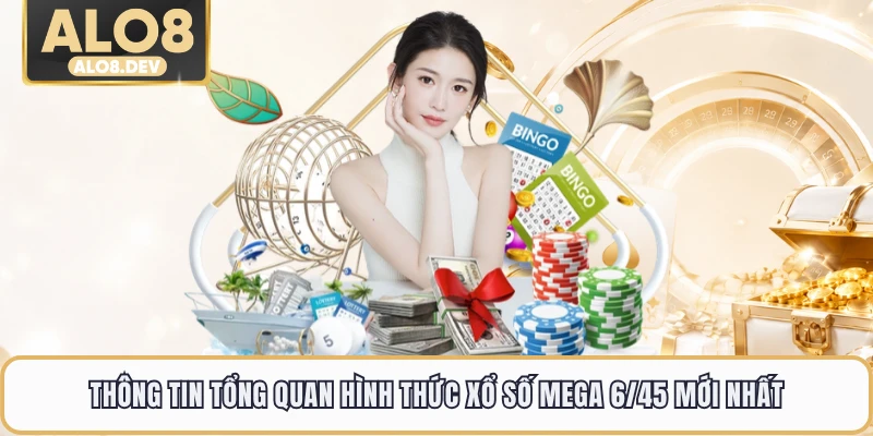 Thông tin tổng quan hình thức xổ số mega 6/45 mới nhất