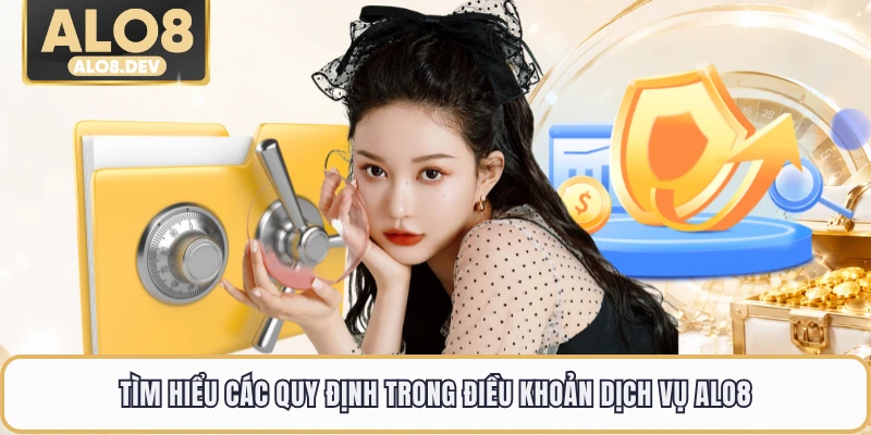 Tìm hiểu các quy định trong điều khoản dịch vụ ALO8
