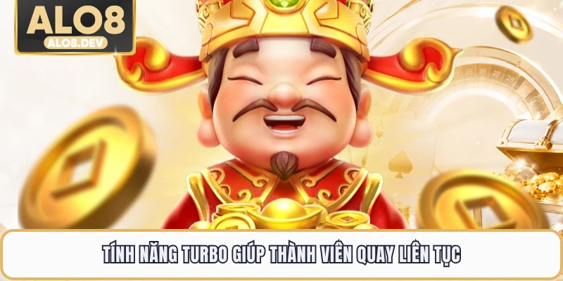 Tính năng turbo giúp thành viên quay liên tục