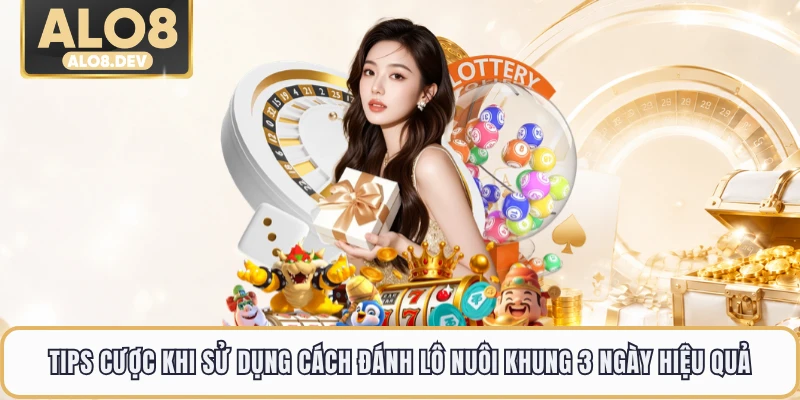 Tips cược khi sử dụng cách đánh lô nuôi khung 3 ngày hiệu quả