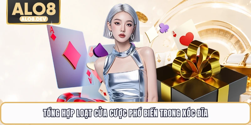 Tổng hợp loạt cửa cược phổ biến trong xóc đĩa
