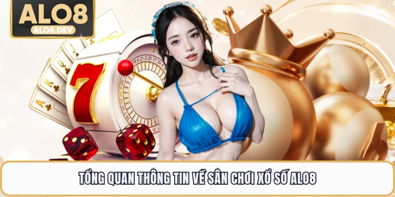 Tổng quan thông tin về sân chơi xổ số ALO8