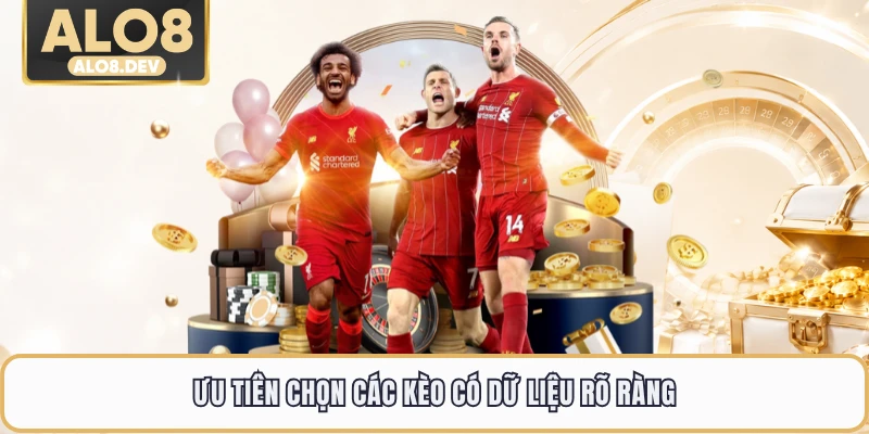 Ưu tiên chọn các kèo có dữ liệu rõ ràng