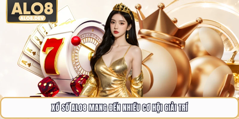 Xổ số ALO8 mang đến nhiều cơ hội giải trí