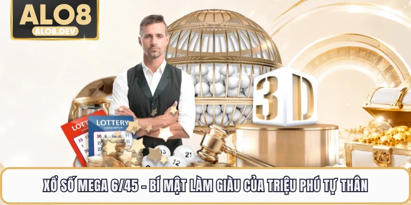 Xổ Số Mega 6/45 - Bí Mật Làm Giàu Của Triệu Phú Tự Thân