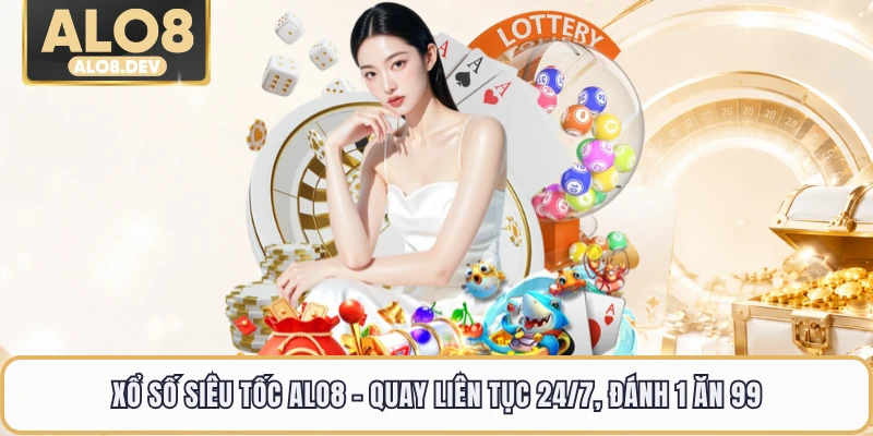 Xổ Số Siêu Tốc ALO8 - Quay Liên Tục 24/7, Đánh 1 Ăn 99